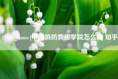 焦作中国消防救援学院怎么样 知乎