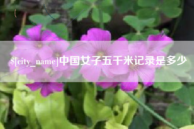 焦作中国女子五千米记录是多少