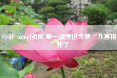 焦作骄傲!第一波奥运金牌“九宫格”齐了