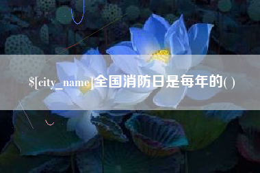 焦作全国消防日是每年的( )