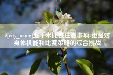 焦作五千米比赛注意事项-更是对身体机能和比赛策略的综合挑战