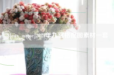 焦作2021年九宫格配图素材一套