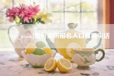 焦作贵州消防报名入口官网电话