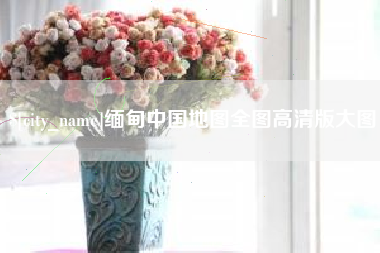 焦作缅甸中国地图全图高清版大图