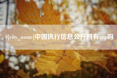 焦作中国执行信息公开网有app吗