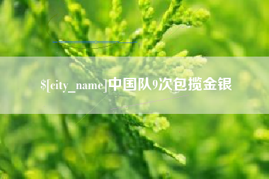 焦作中国队9次包揽金银