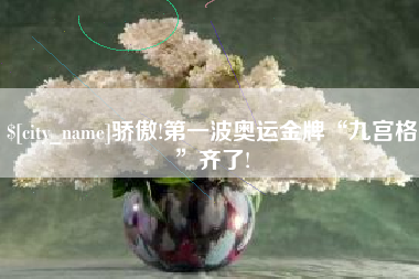 焦作骄傲!第一波奥运金牌“九宫格”齐了!