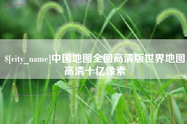 焦作中国地图全图高清版世界地图高清十亿像素