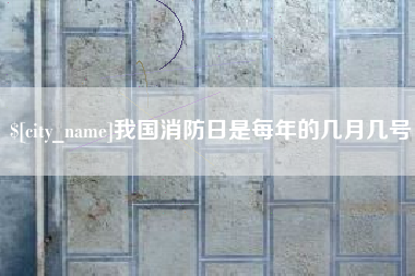 焦作我国消防日是每年的几月几号