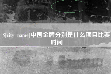 焦作中国金牌分别是什么项目比赛时间